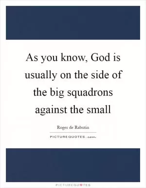 As you know, God is usually on the side of the big squadrons against the small Picture Quote #1