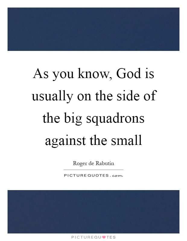 As you know, God is usually on the side of the big squadrons against the small Picture Quote #1