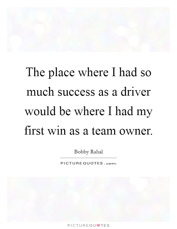 The place where I had so much success as a driver would be where I had my first win as a team owner Picture Quote #1