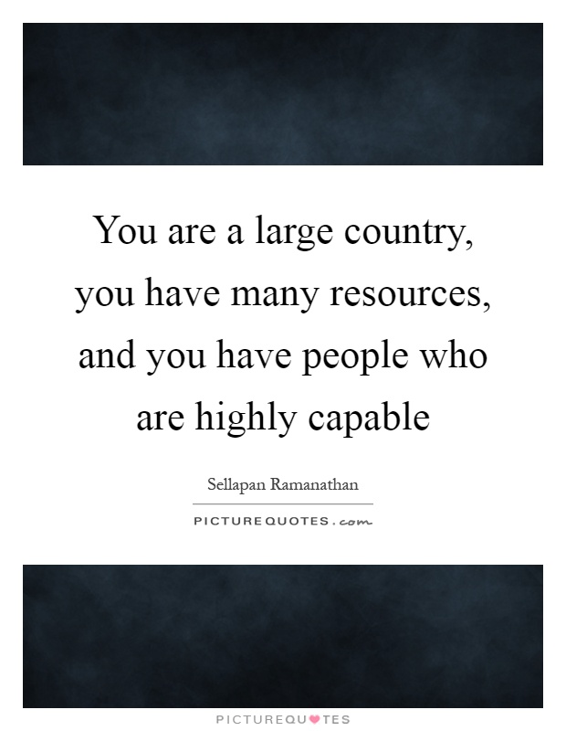 You are a large country, you have many resources, and you have people who are highly capable Picture Quote #1