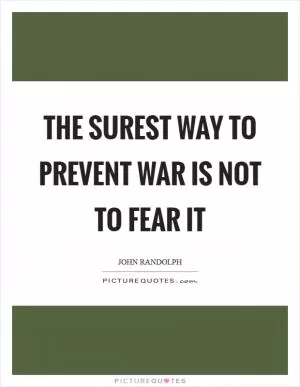 The surest way to prevent war is not to fear it Picture Quote #1