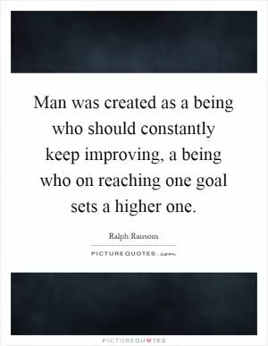 Man was created as a being who should constantly keep improving, a being who on reaching one goal sets a higher one Picture Quote #1