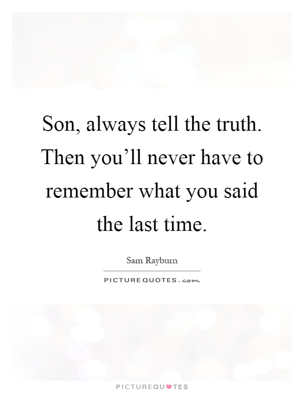 Son, always tell the truth. Then you'll never have to remember what you said the last time Picture Quote #1