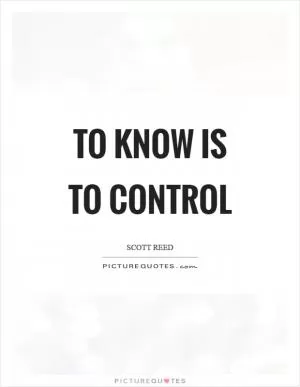 To know is to control Picture Quote #1