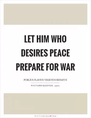 Let him who desires peace prepare for war Picture Quote #1