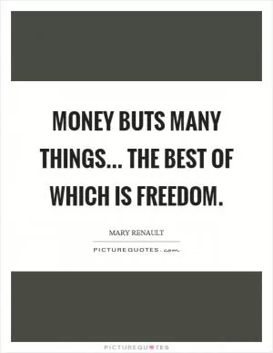 Money buts many things... The best of which is freedom Picture Quote #1