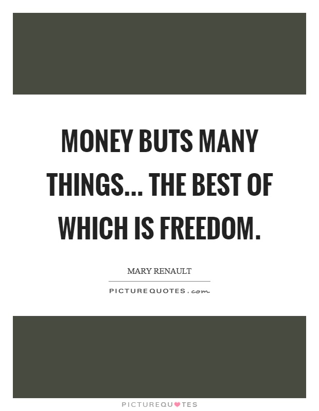 Money buts many things... The best of which is freedom Picture Quote #1