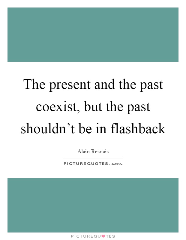 The present and the past coexist, but the past shouldn't be in flashback Picture Quote #1