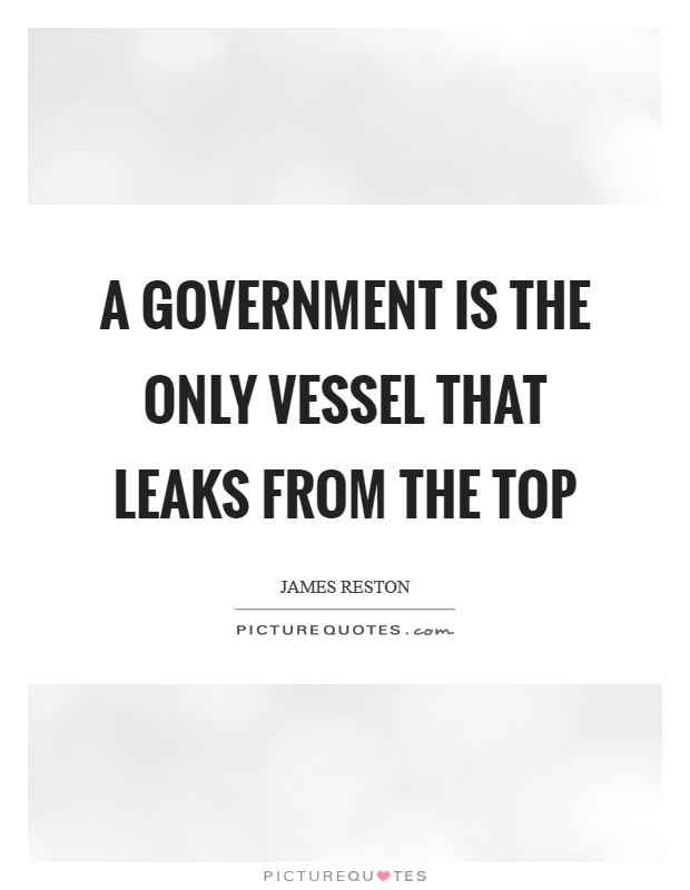 A government is the only vessel that leaks from the top Picture Quote #1