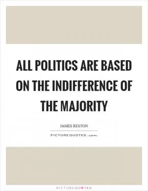 All politics are based on the indifference of the majority Picture Quote #1