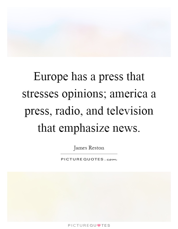 Europe has a press that stresses opinions; america a press, radio, and television that emphasize news Picture Quote #1