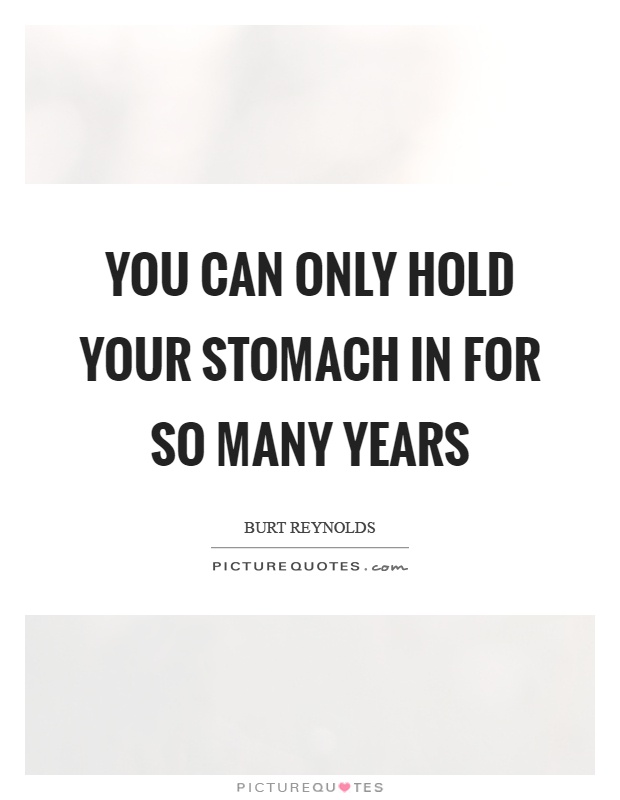 You can only hold your stomach in for so many years Picture Quote #1