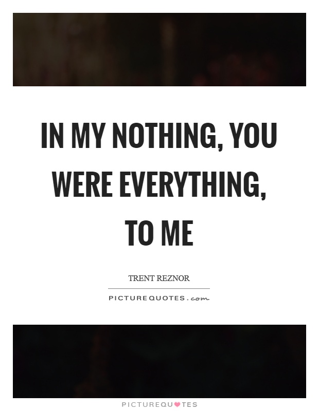 In my nothing, you were everything, to me Picture Quote #1