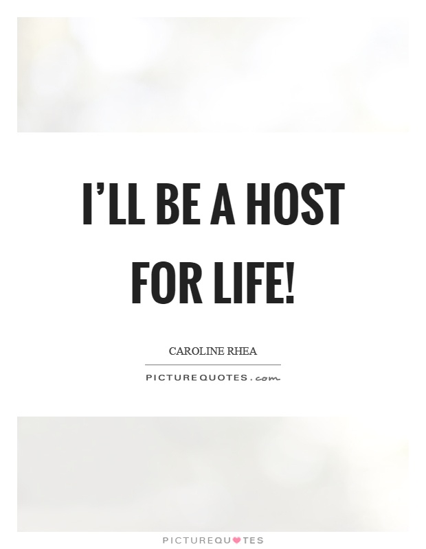 I'll be a host for life! Picture Quote #1
