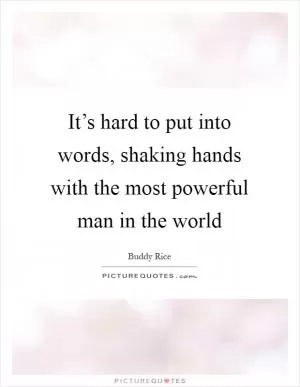 It’s hard to put into words, shaking hands with the most powerful man in the world Picture Quote #1