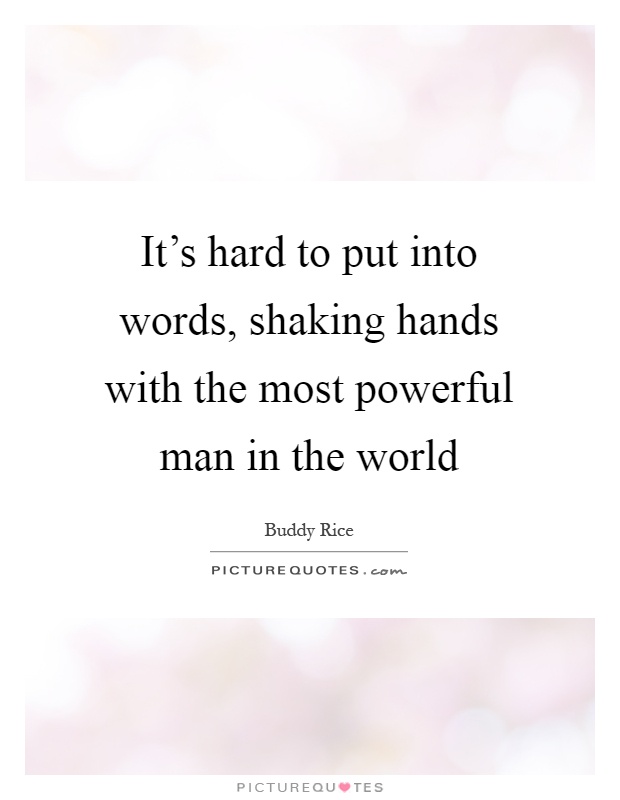It's hard to put into words, shaking hands with the most powerful man in the world Picture Quote #1