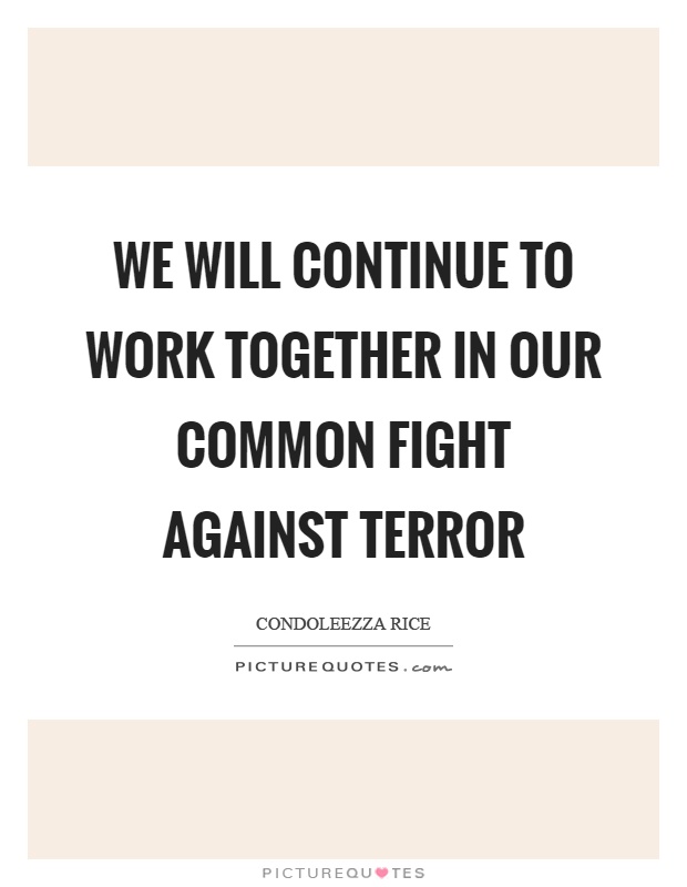 We will continue to work together in our common fight against terror Picture Quote #1