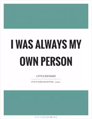 I was always my own person Picture Quote #1