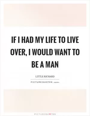 If I had my life to live over, I would want to be a man Picture Quote #1