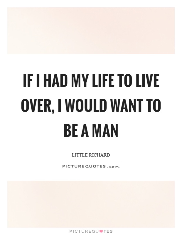 If I had my life to live over, I would want to be a man Picture Quote #1