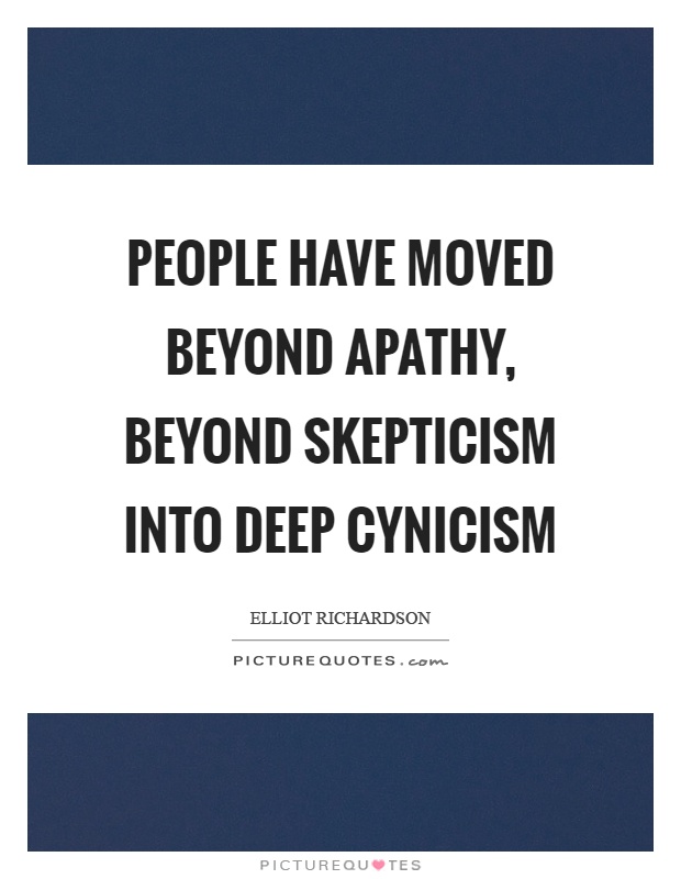 People have moved beyond apathy, beyond skepticism into deep cynicism Picture Quote #1