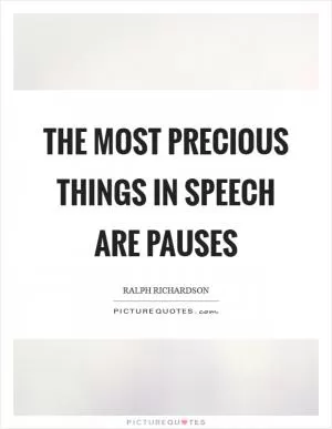 The most precious things in speech are pauses Picture Quote #1