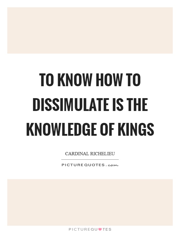 To know how to dissimulate is the knowledge of kings Picture Quote #1
