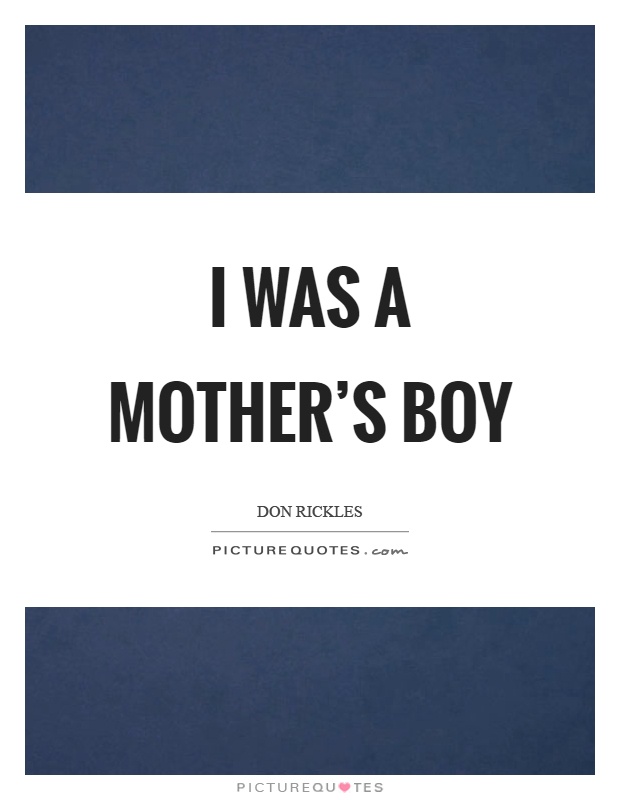 I was a mother's boy Picture Quote #1