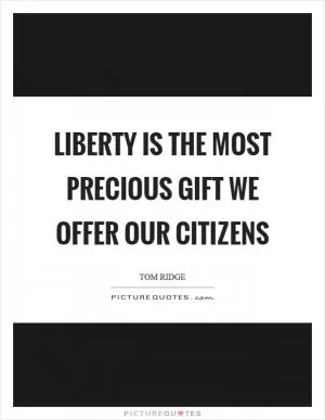 Liberty is the most precious gift we offer our citizens Picture Quote #1