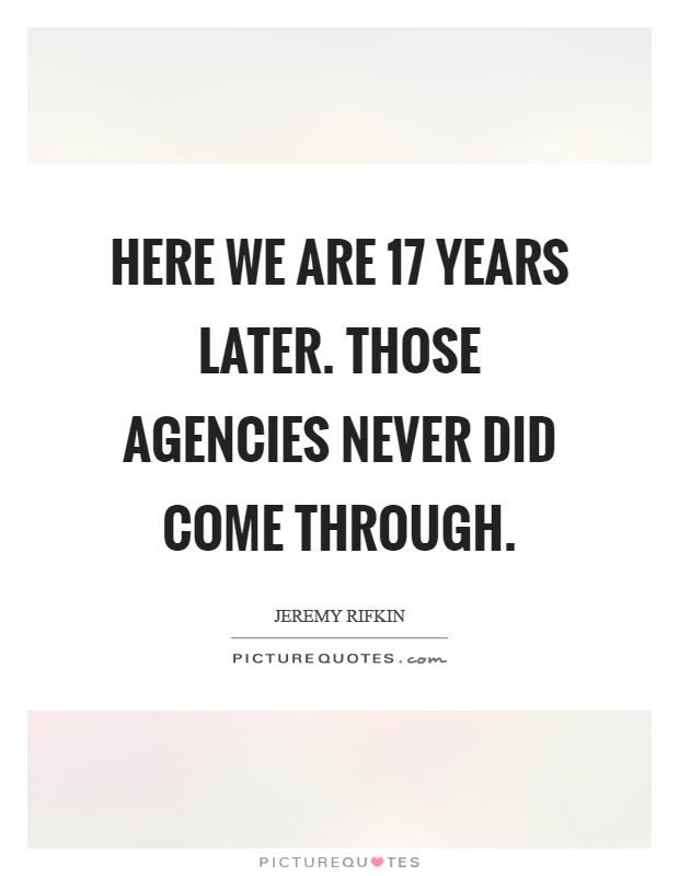 Here we are 17 years later. Those agencies never did come through Picture Quote #1