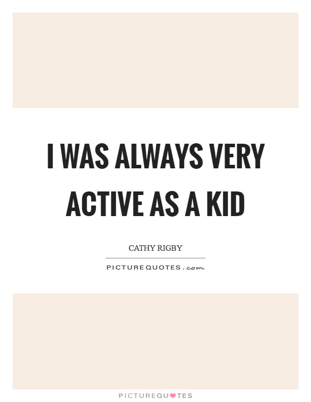 I was always very active as a kid Picture Quote #1