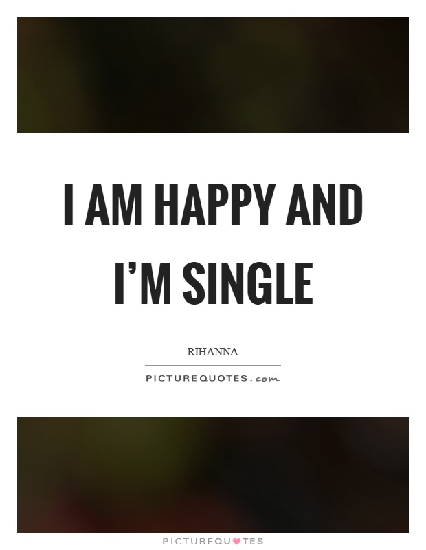 I am happy and I'm single Picture Quote #1