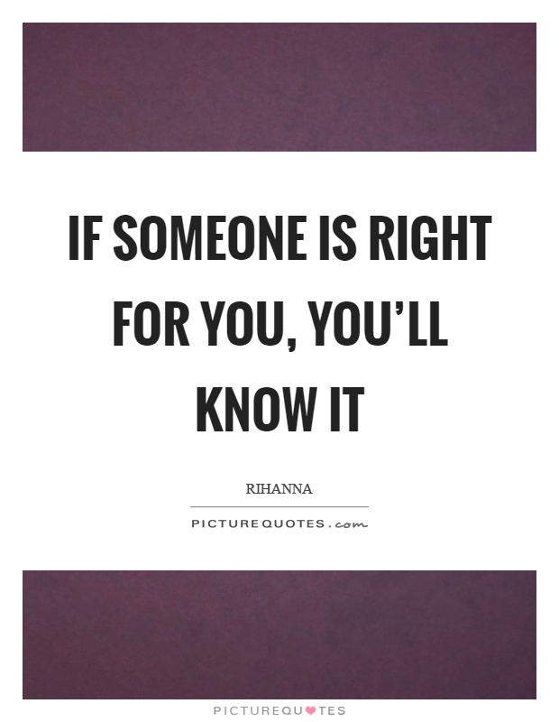If someone is right for you, you'll know it Picture Quote #1
