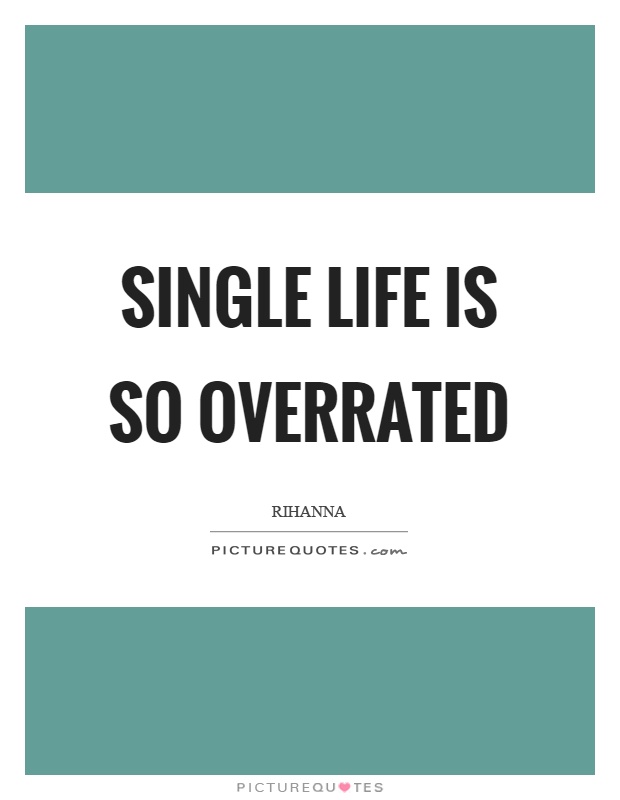 Single life is so overrated Picture Quote #1