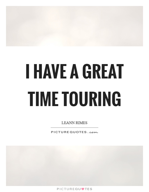 I have a great time touring Picture Quote #1