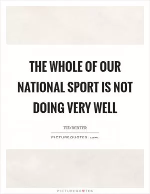 The whole of our national sport is not doing very well Picture Quote #1