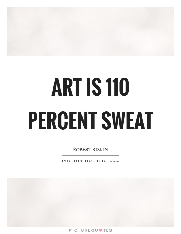 Art is 110 percent sweat Picture Quote #1