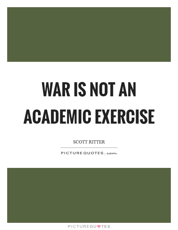 War is not an academic exercise Picture Quote #1