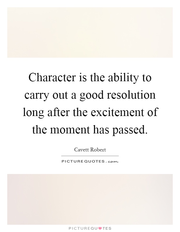 Character is the ability to carry out a good resolution long after the excitement of the moment has passed Picture Quote #1