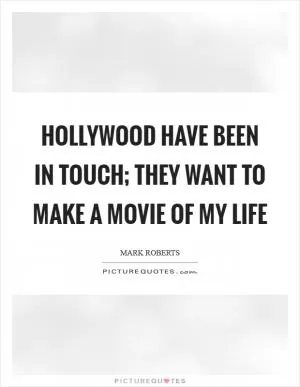 Hollywood have been in touch; they want to make a movie of my life Picture Quote #1