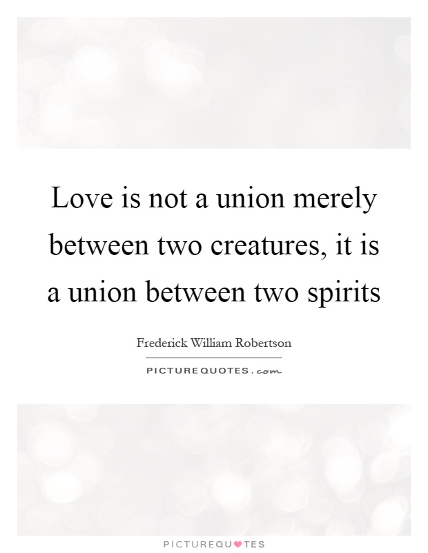 Love is not a union merely between two creatures, it is a union between two spirits Picture Quote #1
