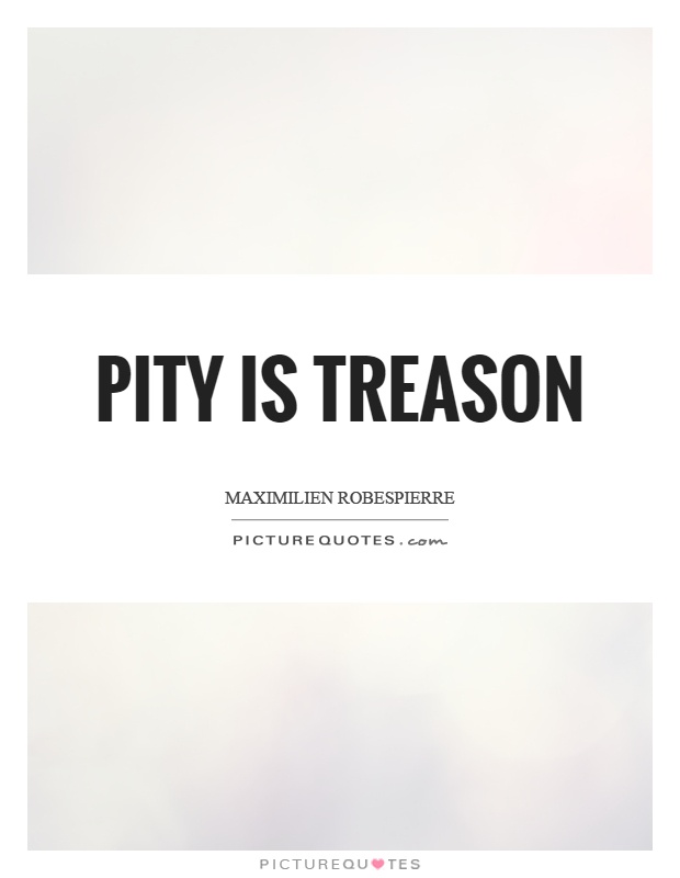 Pity is treason Picture Quote #1