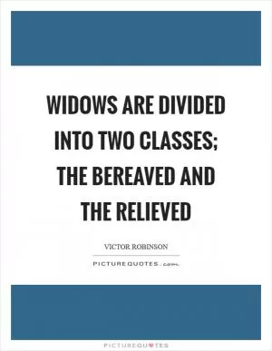Widows are divided into two classes; the bereaved and the relieved Picture Quote #1
