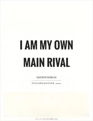 I am my own main rival Picture Quote #1