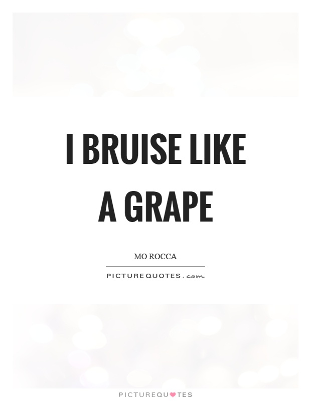 I bruise like a grape Picture Quote #1