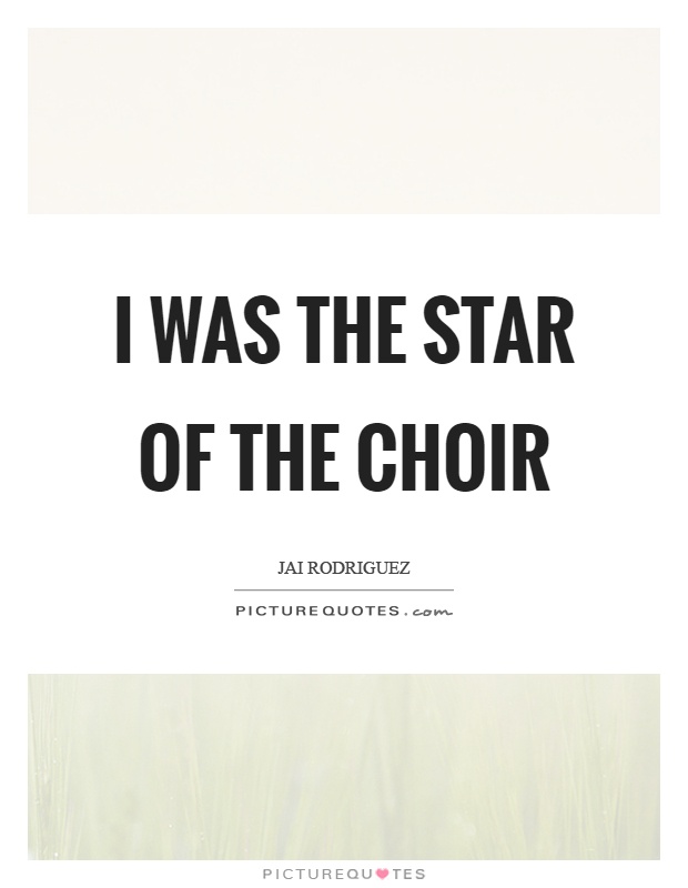 I was the star of the choir Picture Quote #1