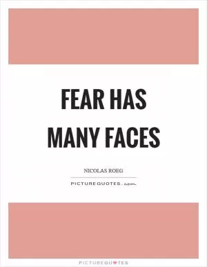 Fear has many faces Picture Quote #1