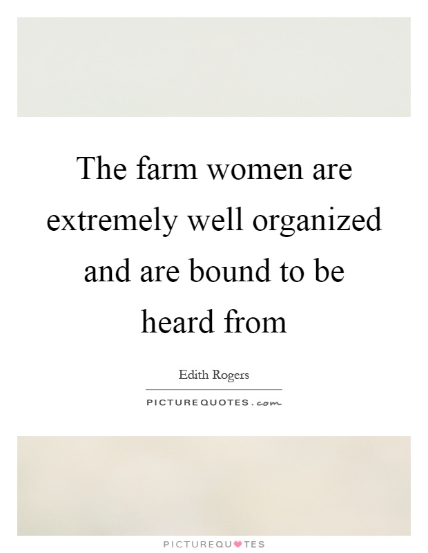 The farm women are extremely well organized and are bound to be heard from Picture Quote #1