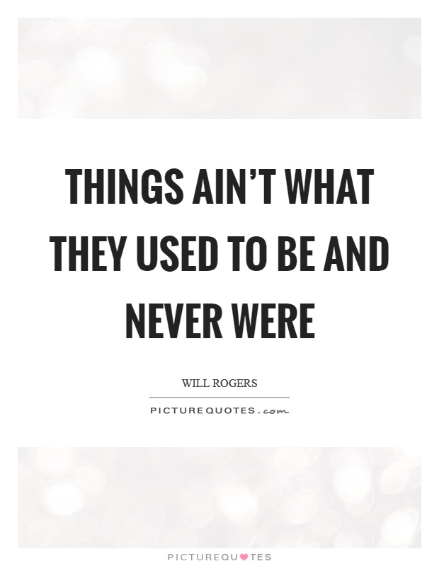Things ain't what they used to be and never were Picture Quote #1
