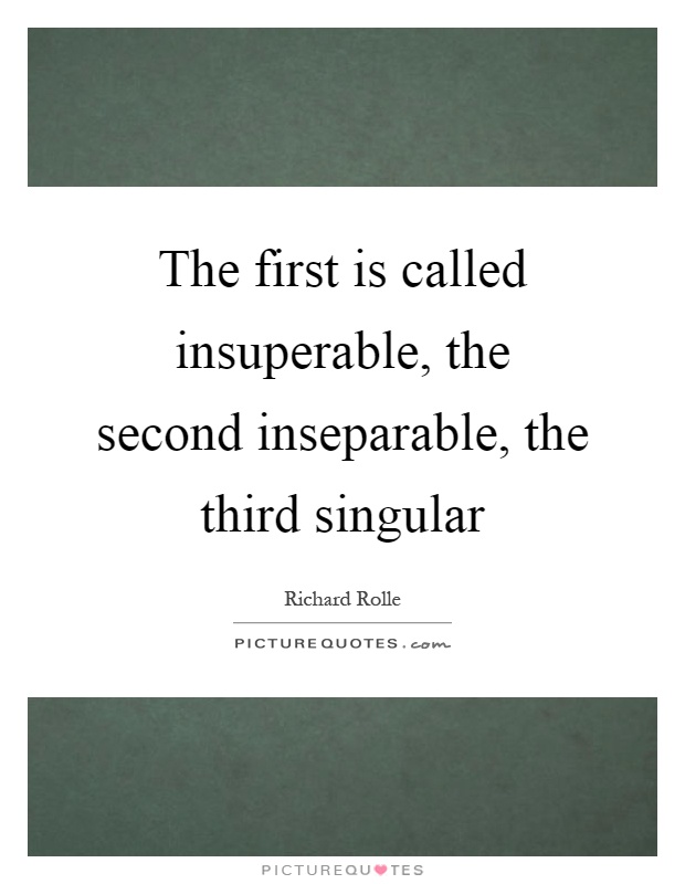 The first is called insuperable, the second inseparable, the third singular Picture Quote #1